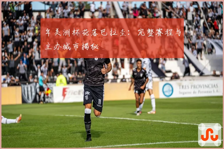 年美洲杯花落巴拉圭：完整赛程与主办城市揭秘